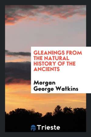 Gleanings from the Natural History of the Ancients de M. G. Watkins