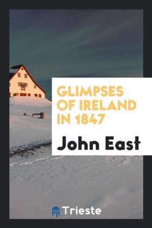 Glimpses of Ireland in 1847 de John East