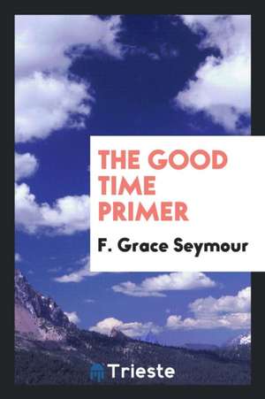 The Good Time Primer de F. Grace Seymour