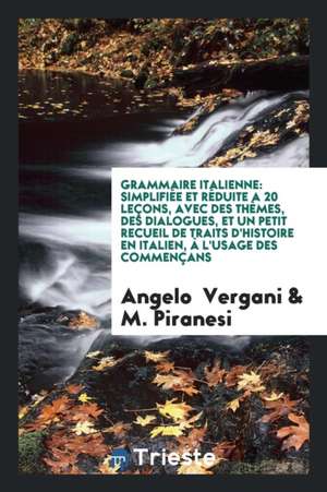 Grammaire Italienne: Simplifiée Et Réduite a 20 Leçons, Avec Des Thèmes, Des ... de Angelo Vergani