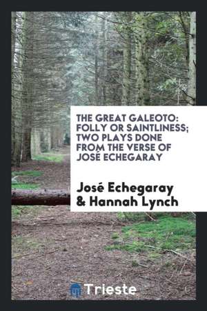 The Great Galeoto: Folly or Saintliness; Two Plays Done from the Verse of José Echegaray Into ... de Jose Echegaray