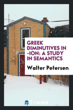 Greek Diminutives in -Ion; A Study in Semantics de Walter Petersen