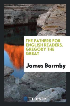 Gregory the Great. (Fathers for Engl. Readers). de James Barmby