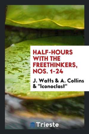 Half-Hours with the Freethinkers, Ed. by J. Watts, 'iconoclast', and A. Collins de J. Watts