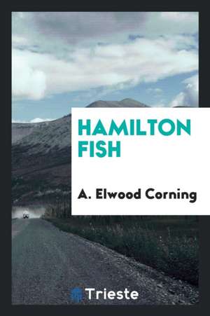 Hamilton Fish de A. Elwood Corning