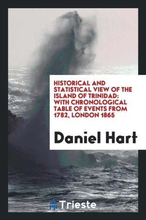 Historical and Statistical View of the Island of Trinidad: With ... de Daniel Hart