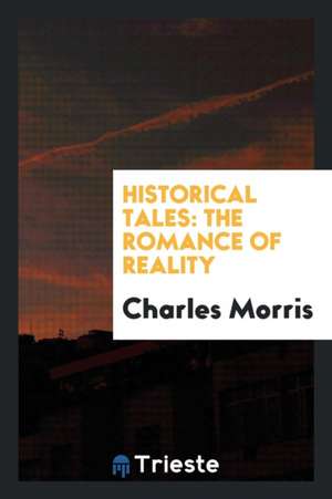 Historical Tales: The Romance of Reality. American, Volume 1 de Charles Morris