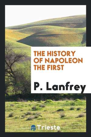 The History of Napoleon the First de P. Lanfrey