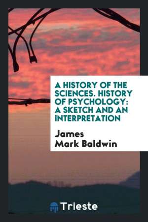 History of Psychology: A Sketch and an Interpretation de James Mark Baldwin