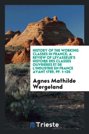 History of the Working Classes in France de Agnes Mathilde Wergeland