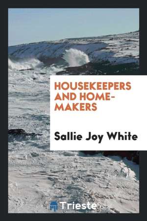 Housekeepers and Home-Makers de Sallie Joy White