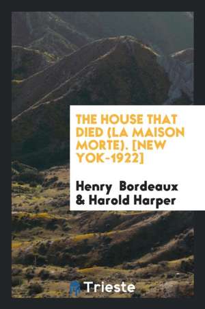 The House That Died: (la Maison Morte) de Henry Bordeaux