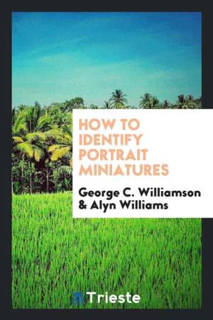 How to Identify Portrait Miniatures de George C. Williamson