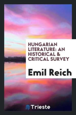 Hungarian Literature: An Historical & Critical Survey de Emil Reich