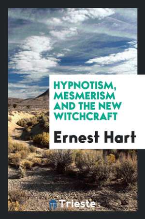 Hypnotism, Mesmerism and the New Witchcraft de Ernest Hart