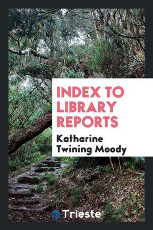 Index to Library Reports de Katharine Twining Moody