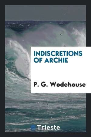 Indiscretions of Archie de P. G. Wodehouse