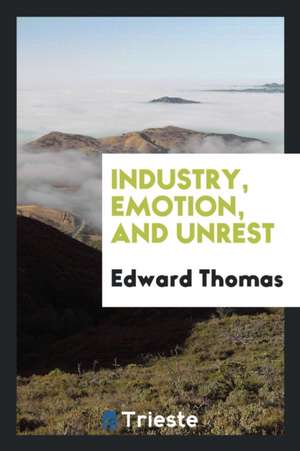 Industry, Emotion, and Unrest de Edward Thomas