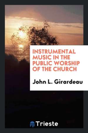 Instrumental Music in the Public Worship of the Church de John L. Girardeau