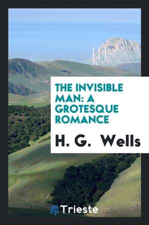 The Invisible Man: A Grotesque Romance de H. G. Wells