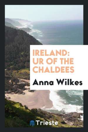 Ireland: Ur of the Chaldees de Anna Wilkes