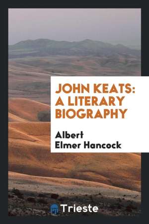 John Keats: A Literary Biography de Albert E. Hancock