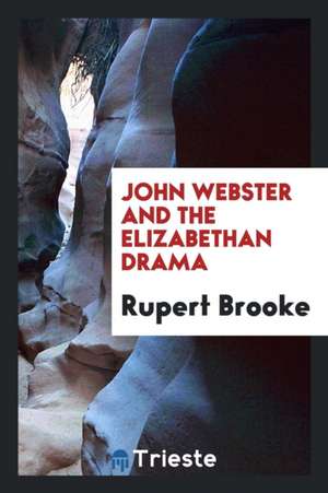 John Webster and the Elizabethan Drama de Rupert Brooke