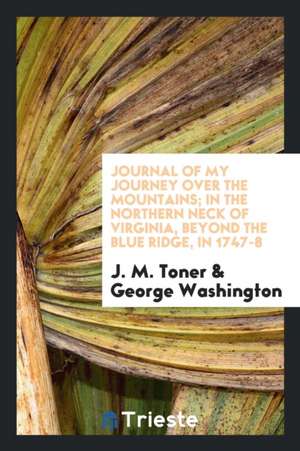 Journal of My Journey Over the Mountains; In the Northern Neck of Virginia, Beyond the Blue Ridge, in 1747-8 de J. M. Toner