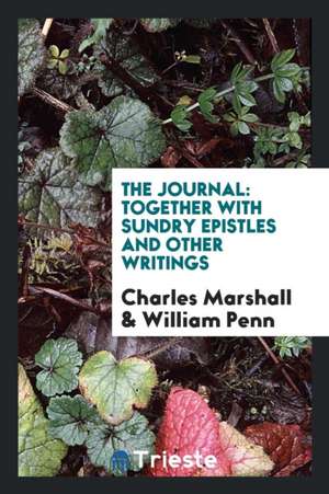 The Journal: Together with Sundry Epistles and Other Writings de Charles Marshall