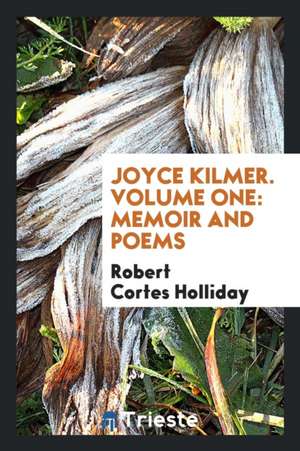 Joyce Kilmer. Volume One: Memoir and Poems de Robert Cortes Holliday