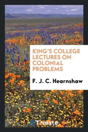 King's College Lectures on Colonial Problems de F. J. C. Hearnshaw