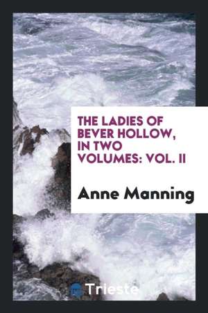 The Ladies of Bever Hollow, by the Author of 'mary Powell'. de Anne Manning