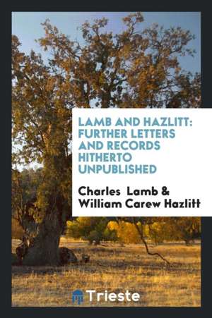 Lamb and Hazlitt: Further Letters and Records Hitherto Unpublished de Charles Lamb