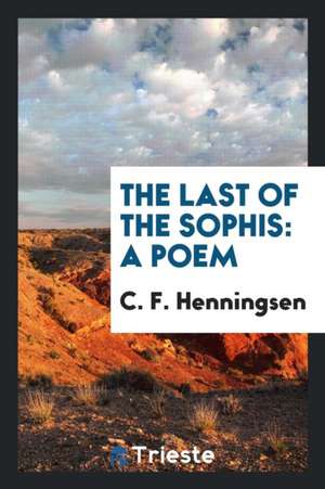 The Last of the Sophis: A Poem de C. F. Henningsen