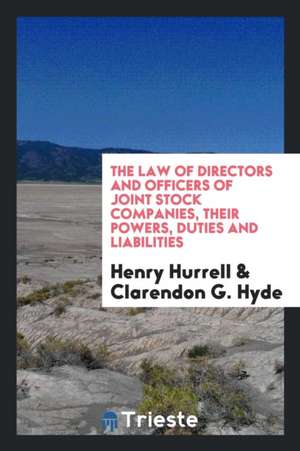 The Law of Directors and Officers of Joint Stock Companies: Their Powers, Duties and Liabilities de Henry Hurrell