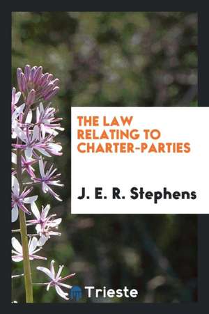 The Law Relating to Charter Parties de J. E. R. Stephens