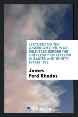 Lectures on the American Civil War: Delivered Before the University of Oxford in Easter and ... de James Ford Rhodes