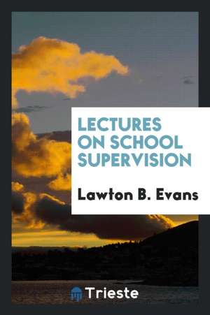 Lectures on School Supervision de Lawton B. Evans