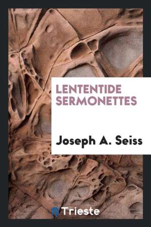 Lententide Sermonettes de Joseph A. Seiss