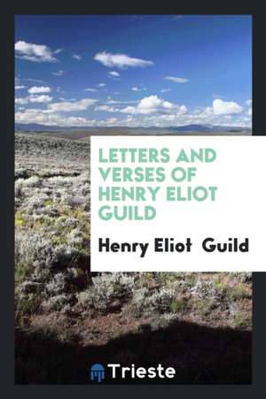 Letters and Verses of Henry Eliot Guild de Henry Eliot Guild