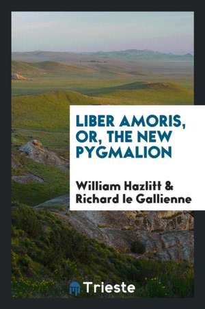 Liber Amoris, Or, the New Pygmalion de William Hazlitt