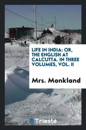 Life in India: Or, the English at Calcutta de Mrs Monkland