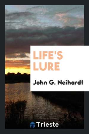 Life's Lure de John G. Neihardt