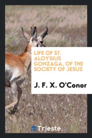 Life of St. Aloysius Gonzaga, of the Society of Jesus de J. F. X. O'Conor