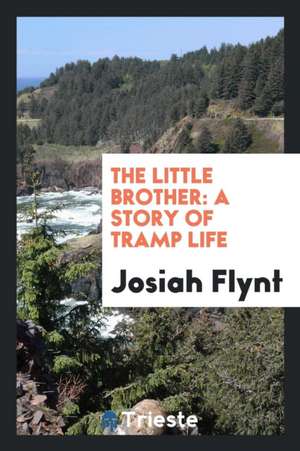 The Little Brother: A Story of Tramp Life de Josiah Flynt