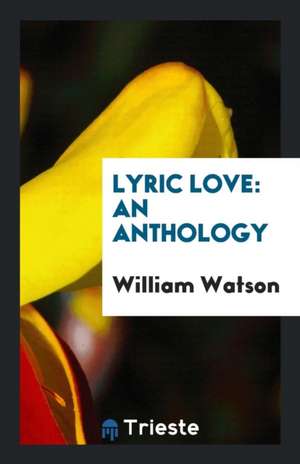 Lyric Love: An Anthology de William Watson