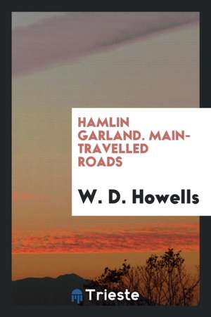 Main-Travelled Roads: Being Six Stories of the Mississippi Valley de W. D. Howells