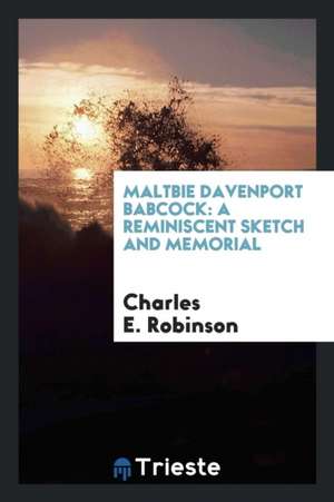 Maltbie Davenport Babcock: A Reminiscent Sketch and Memorial de Charles E. Robinson