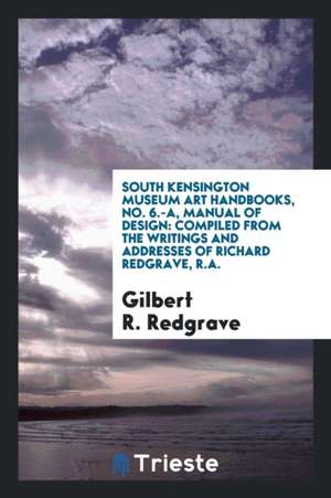 Manual of Design: Compiled from the Writings and Addresses of Richard Redgrave de Gilbert R. Redgrave