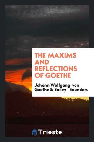 The Maxims and Reflections of Goethe de Bailey Saunders